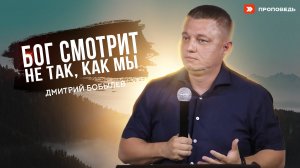 Бог смотрит не так, как мы | Дмитрий Бобылев