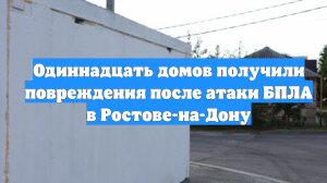 Одиннадцать домов получили повреждения после атаки БПЛА в Ростове-на-Дону