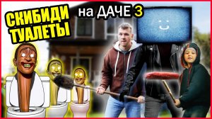 СКИБИДИ ТУАЛЕТЫ НА ДАЧЕ 3! ТВ МЕН ПОМОГ НАМ!