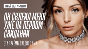 ОН СКЛЕИЛ МЕНЯ НА ПЕРВОМ СВИДАНИИ. ЭТИ ПРИЁМЫ СВОДЯТ С УМА