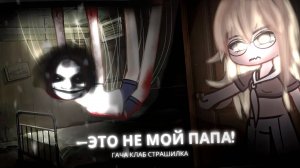ЭТО ТОЧНО НЕ МОЙ ПАПА! • СТРАШИЛКА • ГАЧА ЛАЙФ • ГАЧА КЛУБ