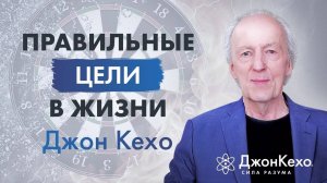 Джон Кехо: Как понять, что цели выбраны правильно и что ты на правильном пути?