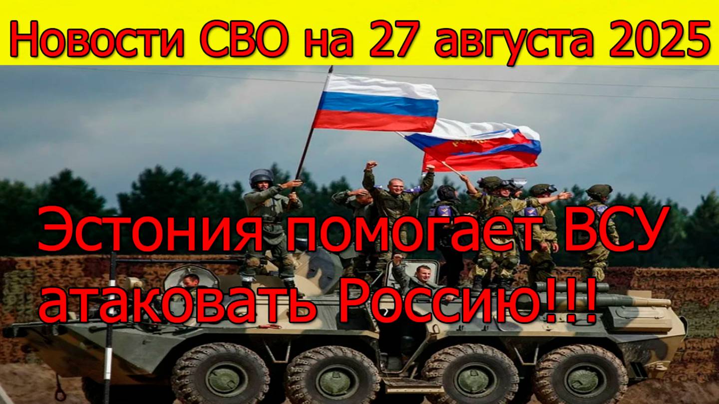 Новости СВО на 27 августа Эстония помогает ВСУ атаковать Россию. Война на Украине сегодня 27.08.2025 смотреть онлайн