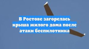 В Ростове загорелась крыша жилого дома после атаки беспилотника
