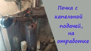 Печь на отработке, с капельной подачей