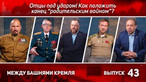 Между башнями Кремля 43: Отцы под ударом! Как положить конец «родительским войнам»?