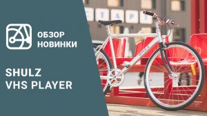 SHULZ VHS Player - короткий обзор велосипеда