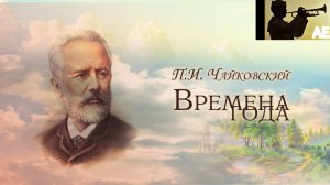 Пётр Чайковский - «Времена года».