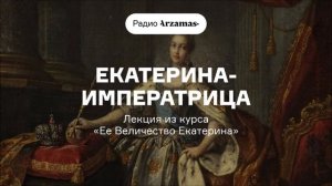 Екатерина-императрица | Лекция из курса «Ее Величество Екатерина»