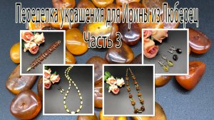 Украшения с ЯНТАРЁМ. Переделка украшений для Ирины из Люберец. Часть 3.