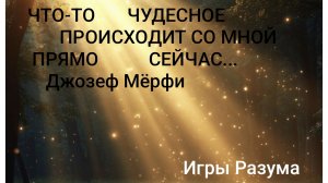 Что-то чудесное происходит со мной прямо сейчас...   Джозеф Мёрфи.