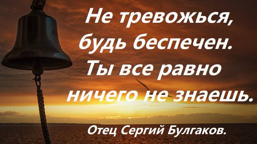 Не тревожься, будь беспечен, ты все равно ничего не знаешь. Отец Сергий Булгаков. смотреть онлайн