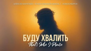 Буду хвалить- Алексей Каратаев/ That's Who I Praise/ KKWorship
