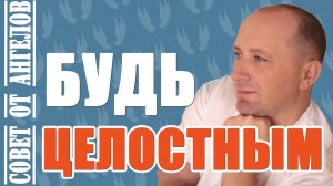Будь целостным. Совет от Ангелов − Михаил Агеев