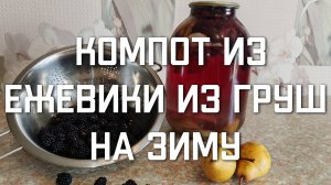 Простой рецепт компота из ежевики и груш на зиму