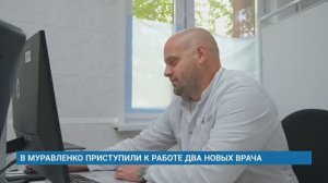 В МУРАВЛЕНКО ПРИСТУПИЛИ К РАБОТЕ ДВА НОВЫХ ВРАЧА