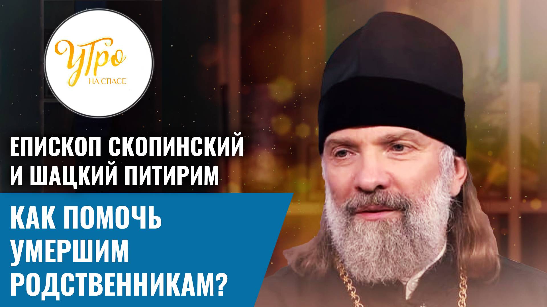 Епископ Скопинский и Шацкий Питирим: как помочь умершим родственникам?
