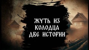 Страшная история. Жуткая быличка. Жуть из колодца