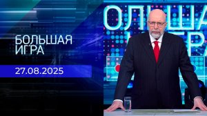 Большая игра. Часть 3. Выпуск от 27.08.2025