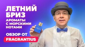 Летние ароматы с морскими нотами  | Подборка для любителей бриза  | Обзор от Fragrantius
