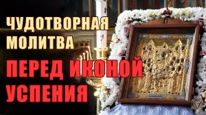 ЧУДОТВОРНАЯ МОЛИТВА ПЕРЕД ИКОНОЙ УСПЕНИЯ
