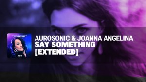 Aurosonic & Joanna Angelina - Say Something (Extended)