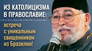 Удивительный путь к Православию. Священник из Бразилии посвятил свою жизнь служению Богу и людям.