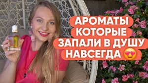 АРОМАТЫ КОТОРЫЕ ЗАПАЛИ В ДУШУ НАВСЕГДА/НОШУ ИХ ВСЁ ВРЕМЯ