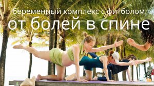 КОМПЛЕКС ПРОТИВ БОЛЕЙ В ПОЯСНИЦЕ / БЕЗОПАСНО В 1-2-3 ТРИМЕСТРАХ / для беременных с фитболом
