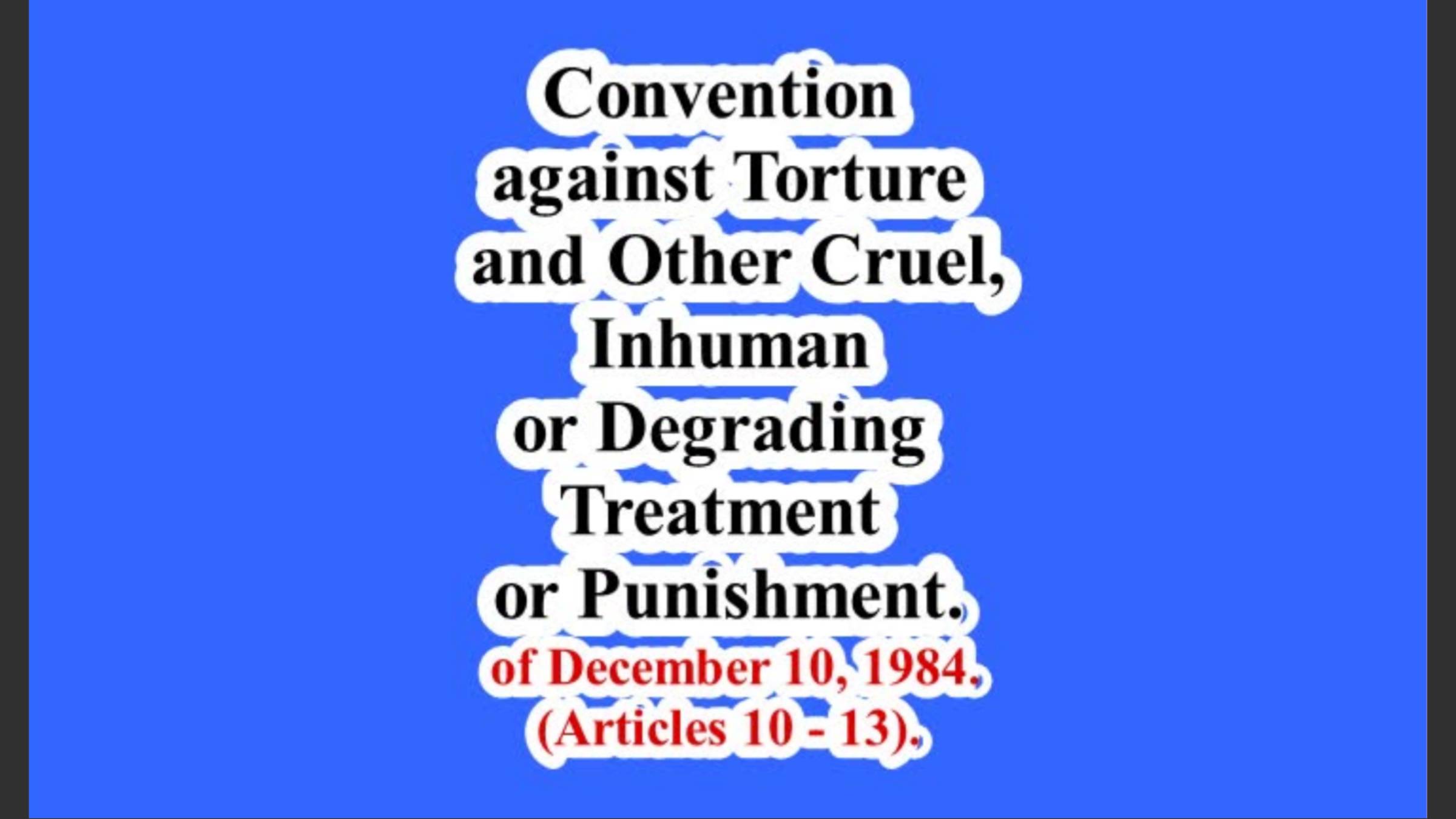 Convention Against Torture And Other Cruel, Inhuman Or Degrading Or Punishment.(Articles 10 - 13).