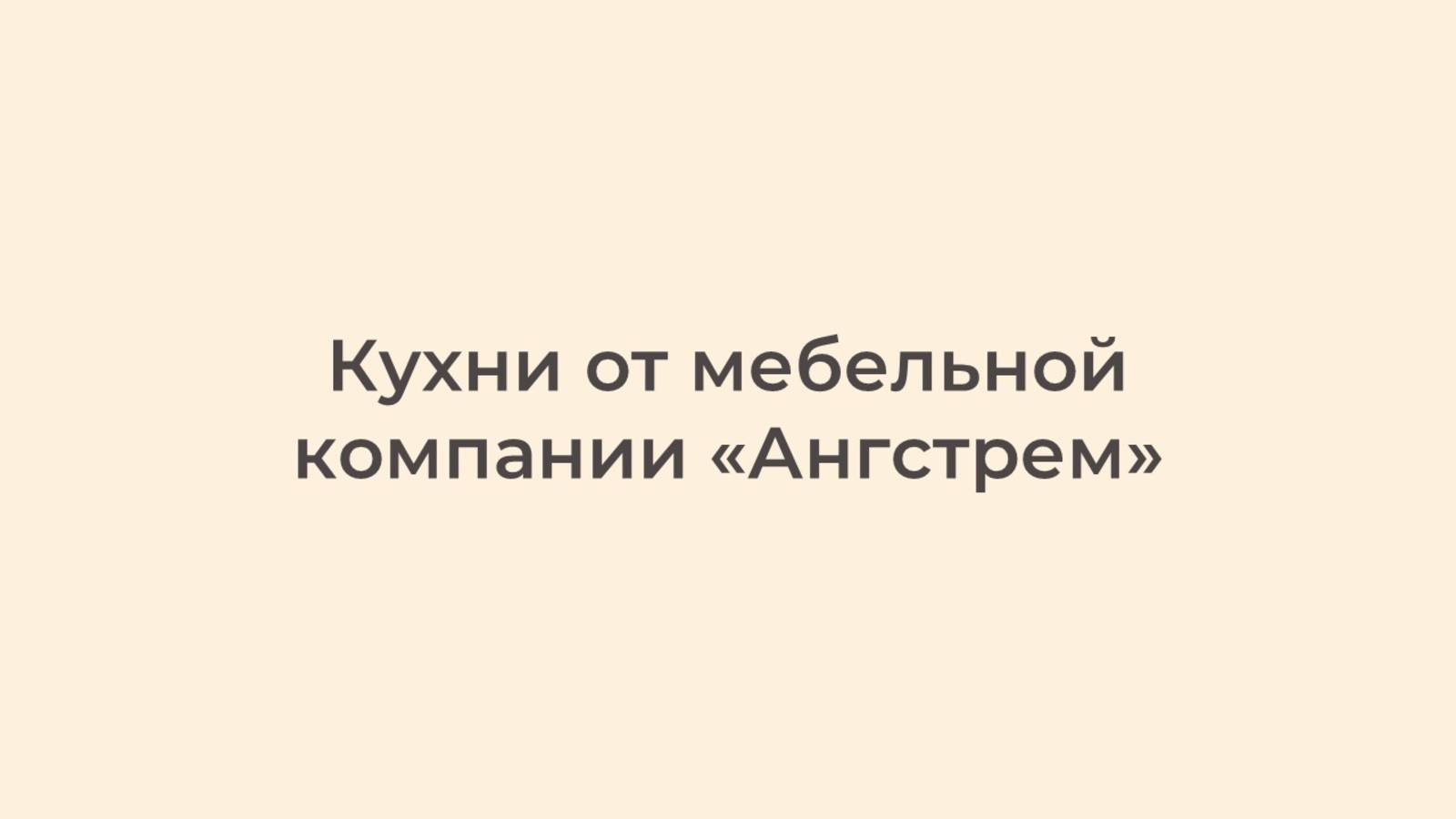 Кухни от мебельной компании «Ангстрем» смотреть онлайн
