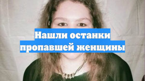 Нашли останки пропавшей женщины