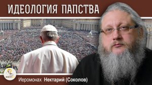 ИДЕОЛОГИЯ ПАПСТВА. Православие и католицизм #1. Иеромонах Нектарий (Соколов)