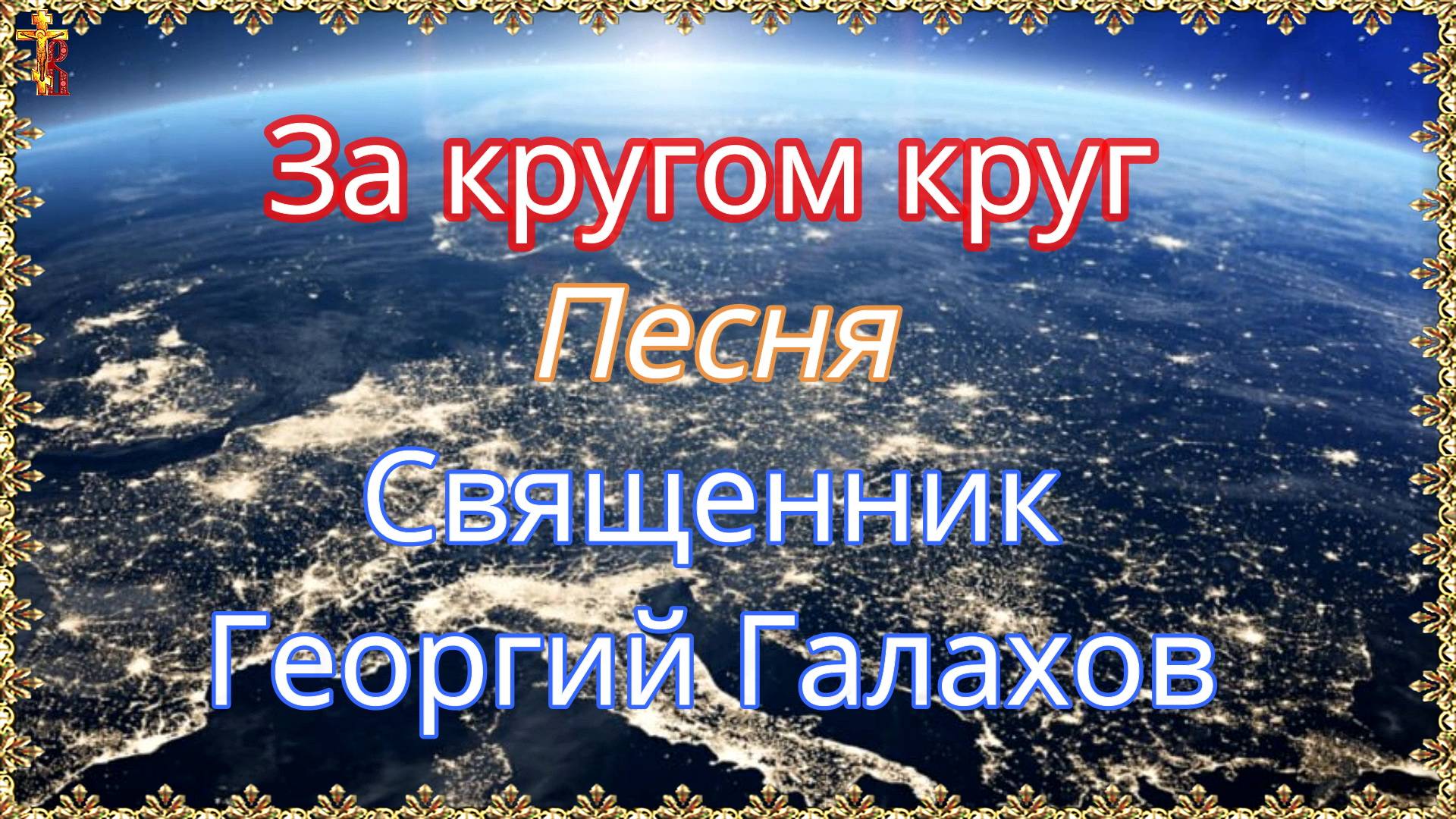 За кругом круг Песня Священник Георгий Галахов. смотреть онлайн