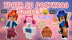 ТРАТА 50 РОБУКСОВ 1 ЧАСТЬ🥰