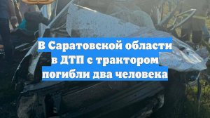 В Саратовской области в ДТП с трактором погибли два человека