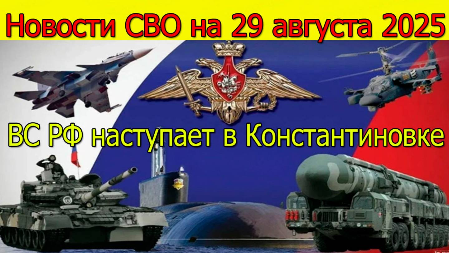 Новости СВО на 29 августа ВС РФ наступает в Константиновке, война на Украине сегодня 29.08.2025 смотреть онлайн