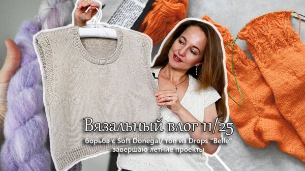 Борюсь с Soft Donegal. Довязываю летние проекты. Готов топ из Drops "Belle". Вязальный влог 11/25