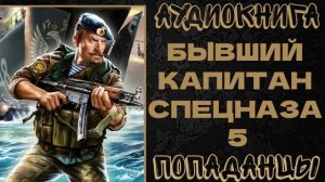 АУДИОКНИГА ПОПАДАНЦЫ: БЫВШИЙ КАПИТАН СПЕЦНАЗА. КНИГА 5