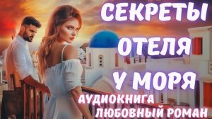 АУДИОКНИГА: СЕКРЕТЫ ОТЕЛЯ У МОРЯ: СЛУШАТЬ ЛЮБОВНЫЙ РОМАН