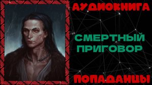 АУДИОКНИГА ПОПАДАНЦЫ: СМЕРТНЫЙ ПРИГОВОР