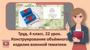4 кл. Труд. 22 урок. Конструирование объемного изделия военной тематики