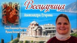 Всецарица - исполняет Александра Егорова, слова Владимира Карагодина, музыка Наталии Солдаевой