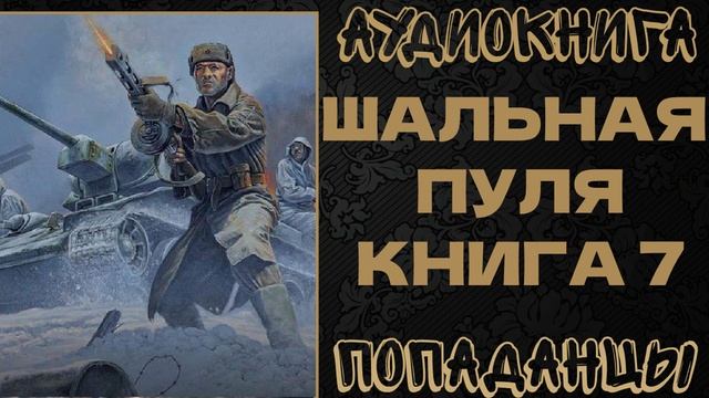 АУДИОКНИГА ПОПАДАНЦЫ: ШАЛЬНАЯ ПУЛЯ. КНИГА 7 смотреть онлайн