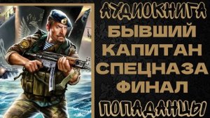 АУДИОКНИГА ПОПАДАНЦЫ: БЫВШИЙ КАПИТАН СПЕЦНАЗА. КНИГА 6