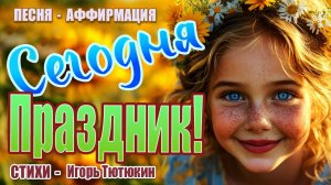 Аффирмация на сегодня: Песня "Сегодня Праздник!" для настроения и удачи/ стихи Игоря Тютюкина