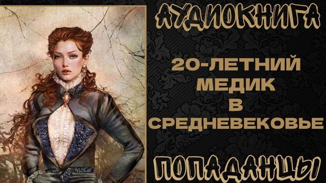 АУДИОКНИГА ПОПАДАНЦЫ: 20-ЛЕТНИЙ МЕДИК В СРЕДНЕВЕКОВЬЕ