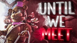 [FNaF] "UNTIL WE MEET" | Animated collab