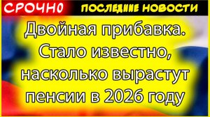 Двойная прибавка к пенсиям в 2026 году: на сколько вырастут выплаты и как это будет происходить
