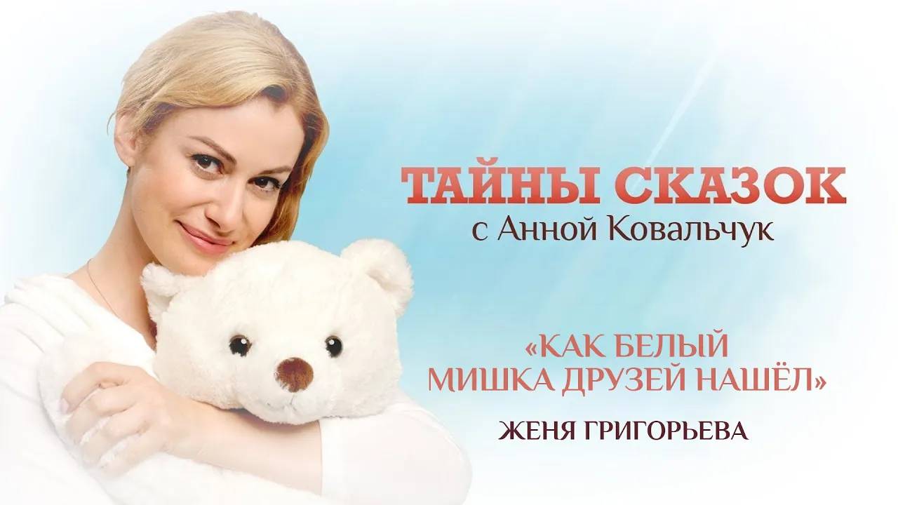ТАЙНЫ СКАЗОК С АННОЙ КОВАЛЬЧУК. КАК БЕЛЫЙ МИШКА ДРУЗЕЙ НАШЁЛ